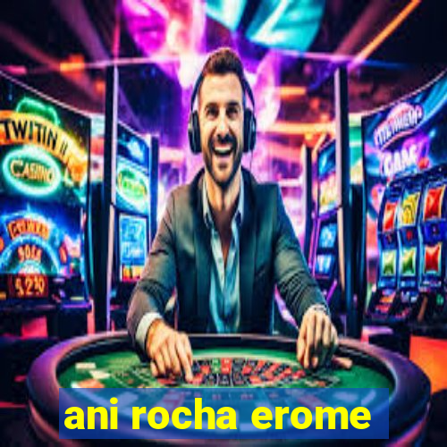 ani rocha erome